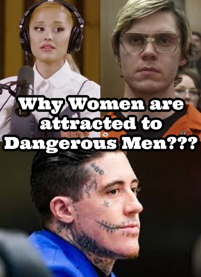 Why Women are Attracted to Dangerous Men: Murder Wade Wilson, Ariana Grande & Jeffrey Dahmer…